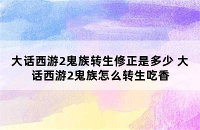 大话西游2鬼族转生修正是多少 大话西游2鬼族怎么转生吃香